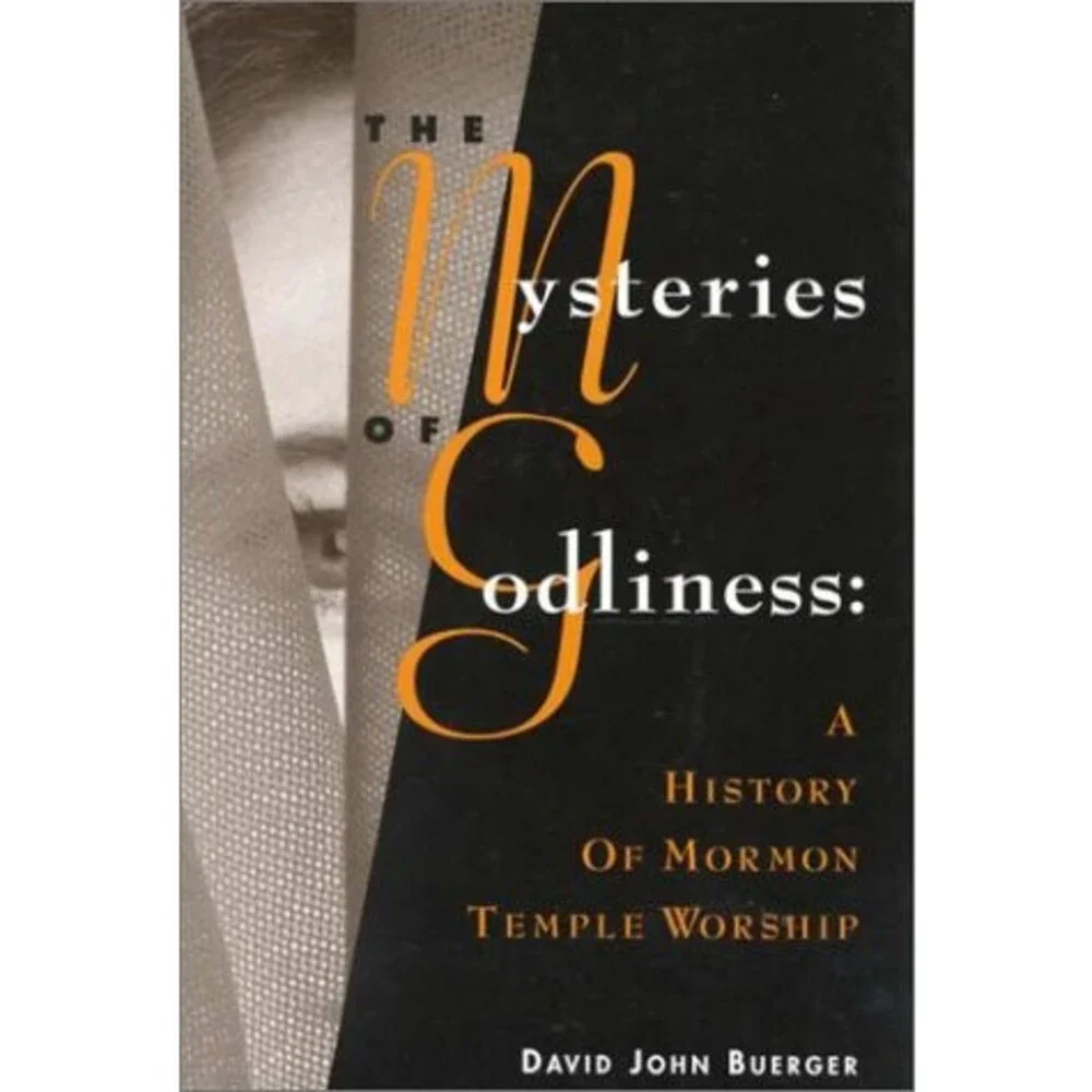 The Mysteries of Godliness: A History of Mormon Temple Worship
